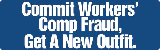 Commit Worker’s Comp Fraud, Get A New Outfit